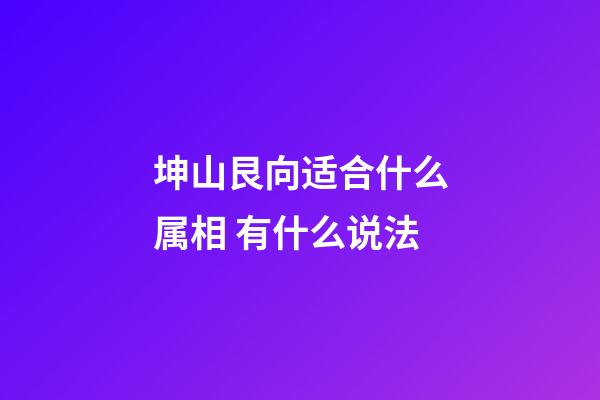 坤山艮向适合什么属相 有什么说法